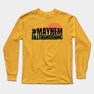 Mayhem till the morning Long Sleeve T-Shirt